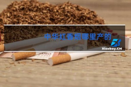 中华红香烟哪里产的