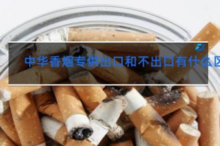 中华香烟专供出口和不出口有什么区别