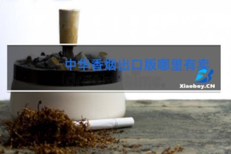 中华香烟出口版哪里有卖