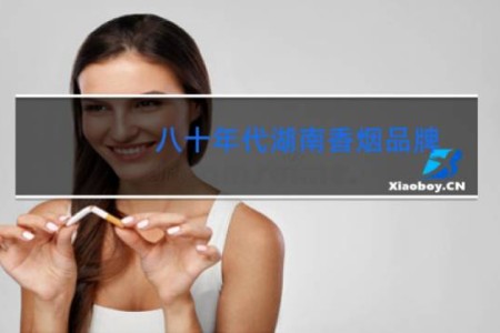 八十年代湖南香烟品牌