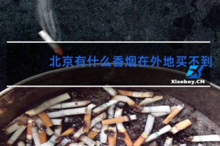 北京有什么香烟在外地买不到