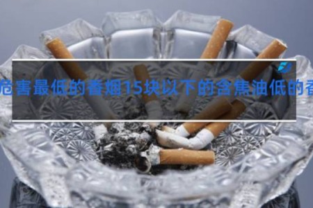 十大危害最低的香烟15块以下的含焦油低的香烟哪有几种