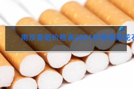 南京香烟价格表2021价格表雨花石