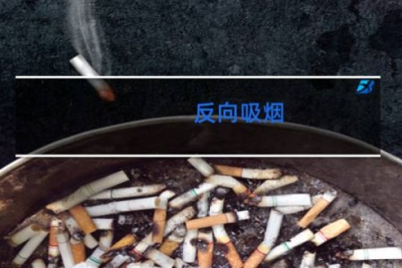 反向吸烟 - 反向抽烟能抽吗