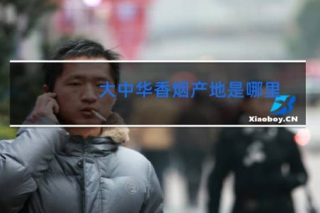 大中华香烟产地是哪里