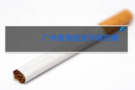 广州香烟批发市场在哪