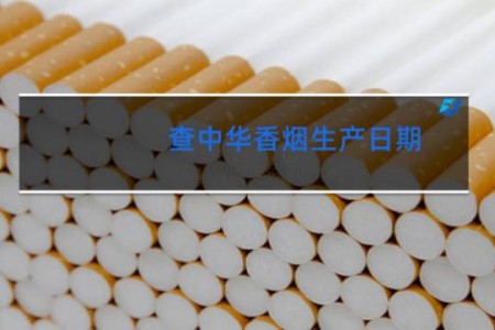 查中华香烟生产日期