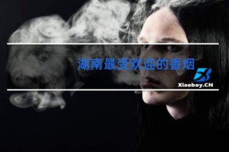 湖南最受欢迎的香烟