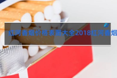 红河香烟价格表图大全2018红河香烟价格...