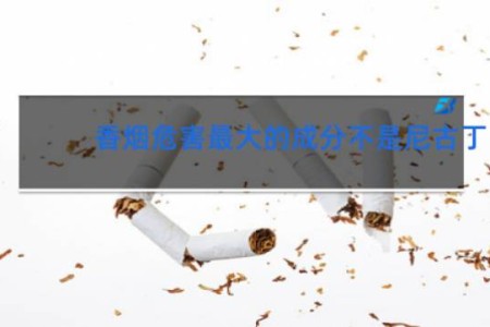 香烟危害最大的成分不是尼古丁
