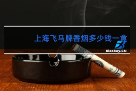 上海飞马牌香烟多少钱一盒