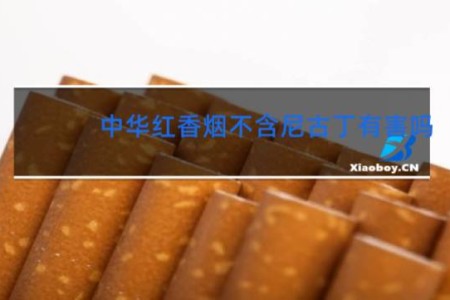 中华红香烟不含尼古丁有害吗