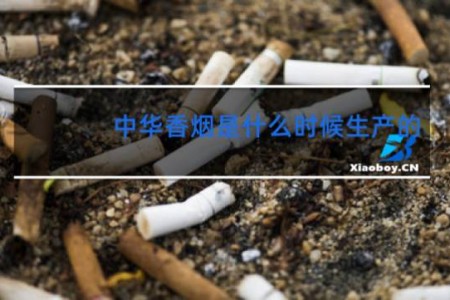 中华香烟是什么时候生产的