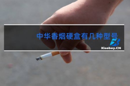 中华香烟硬盒有几种型号