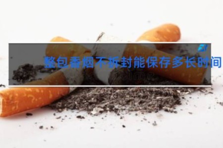 整包香烟不拆封能保存多长时间