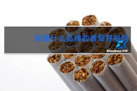 新疆什么品牌的香烟好抽吗
