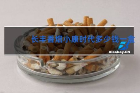 长丰香烟小康时代多少钱一盒