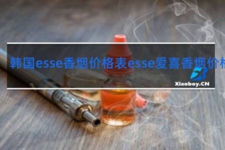 韩国esse香烟价格表esse爱喜香烟价格表图