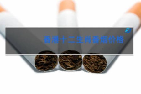 香港十二生肖香烟价格