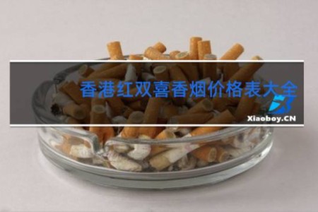 香港红双喜香烟价格表大全 零售价格