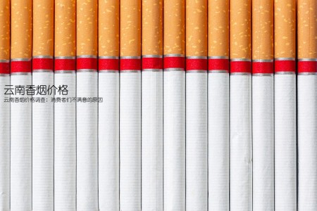云南香烟价格(云南香烟价格调查：消费者们不满意的原因)