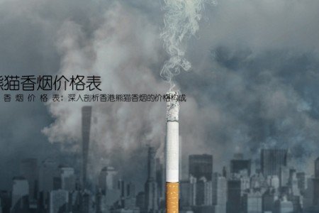 香港熊猫香烟价格表(香 港 熊 猫 香 烟 价 格 表：深入剖析香港熊猫香烟的价格构成)