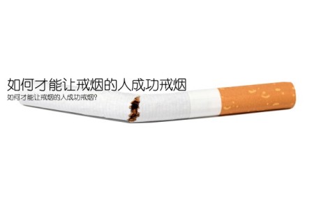 如何才能让戒烟的人成功戒烟(如何才能让戒烟的人成功戒烟？)