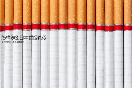 怎样辨别日本香烟真假(如何辨别日本香烟真假？)