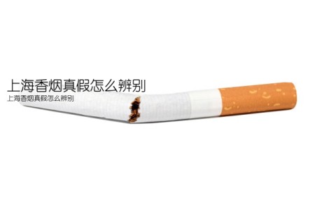 上海香烟真假怎么辨别(上海香烟真假怎么辨别)