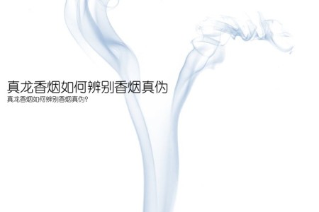 真龙香烟如何辨别香烟真伪(真龙香烟如何辨别香烟真伪？)
